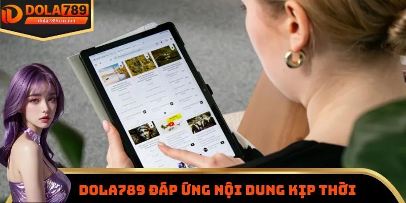 Dola789 đáp ứng nội dung kịp thời