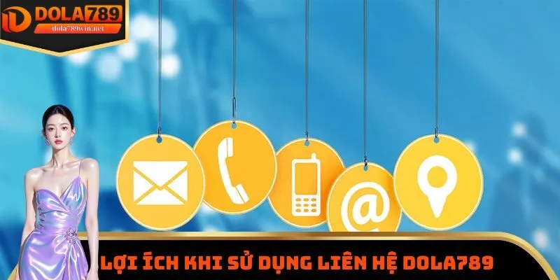 Một vài lợi ích hấp dẫn khi người dùng liên hệ DOLA789
