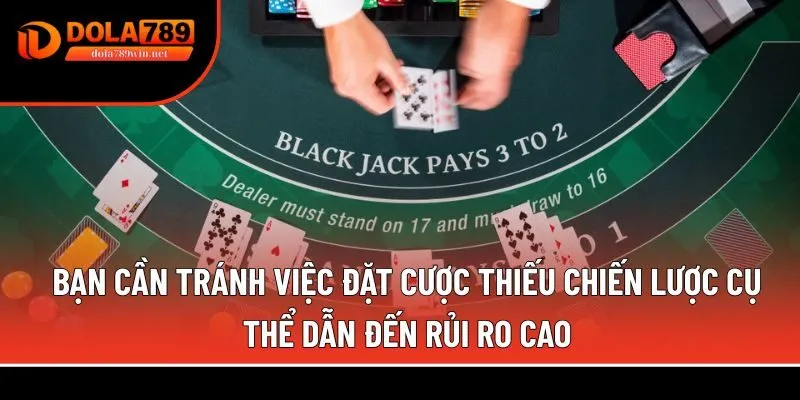 Blackjack 2 Bạn cần tránh việc đặt cược thiếu chiến lược